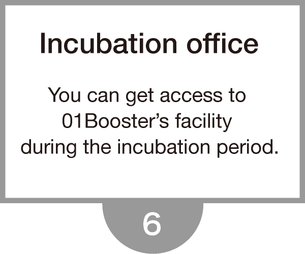 You can get access to 01Booster’s facility during the incubation period.